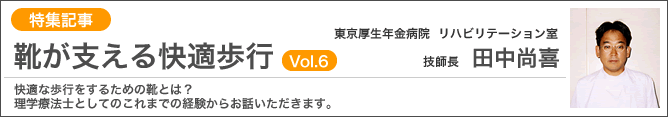 靴が支える快適歩行Vol.6